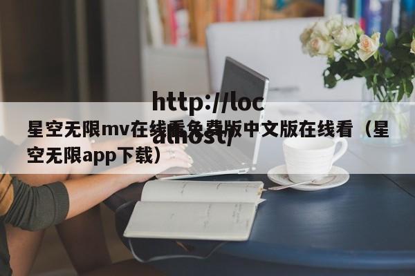 星空无限mv在线看免费版中文版在线看(星空无限app下载)